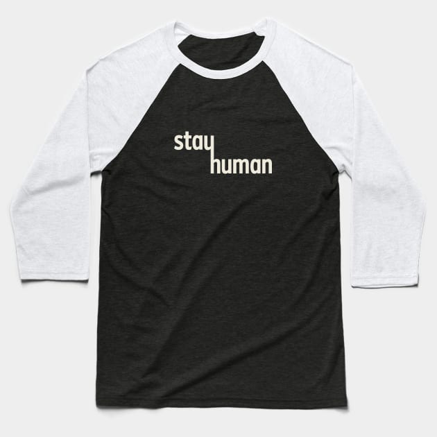 Stay Human Baseball T-Shirt by calebfaires